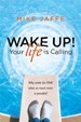 Wake Up! Your Life is Calling - Mike Jaffe