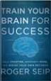 Train Your Brain For Success - Roger Seip