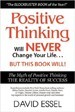 Positive Thinking Will Never Change Your Life But This Book Will - David Essel