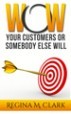 WOW Your Customers or Somebody Else Will - Regina Clark