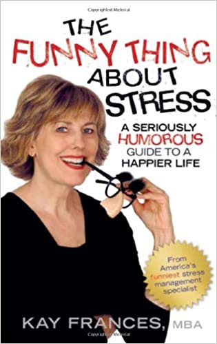 The Funny Thing About Stress; a Seriously Humorous Guide to a Happier Life
