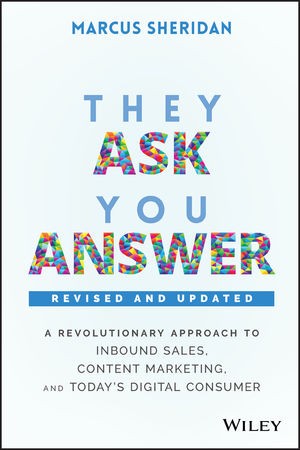They Ask, You Answer: A Revolutionary Approach to Inbound Sales, Content Marketing, and Today’s Digital Consumer