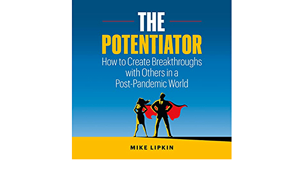 The Potentiator: How to Create Breakthroughs with Others in a Post Pandemic World