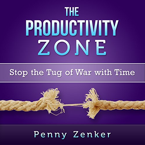 The Productivity Zone: Stop the Tug-of-War with Time