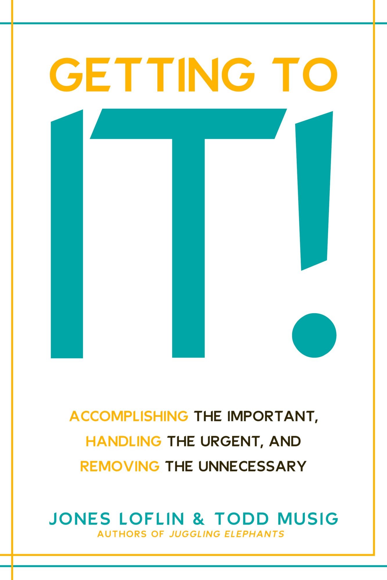 Getting to It: Accomplishing the Important, Handling the Urgent, and Removing the Unnecessary