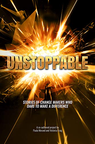 Unstoppable: Stories of Change Makers Who Dare To Make A Difference