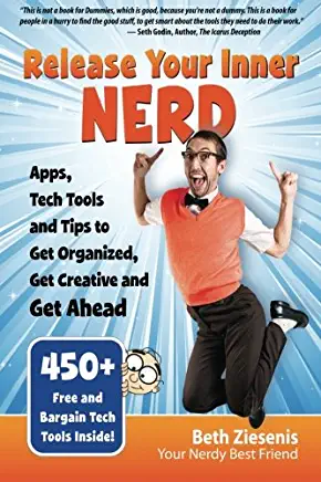 Release Your Inner Nerd: Apps, Tech Tools and Tips to Get Organized, Get Creative and Get Ahead