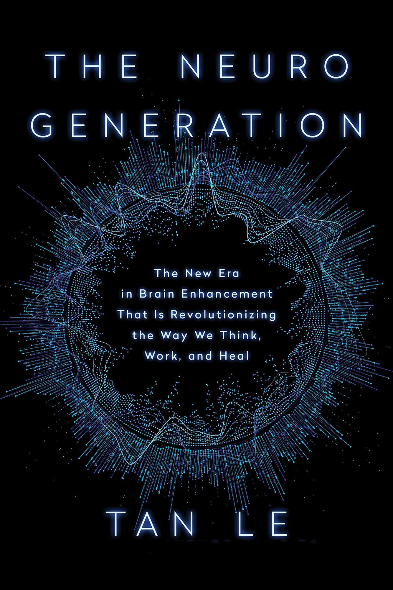 The NeuroGeneration: The New Era in Brain Enhancement That Is Revolutionizing the Way We Think, Work, and Heal