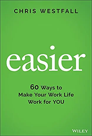 Easier: 60 Ways to Make Your Work Life Work for You
