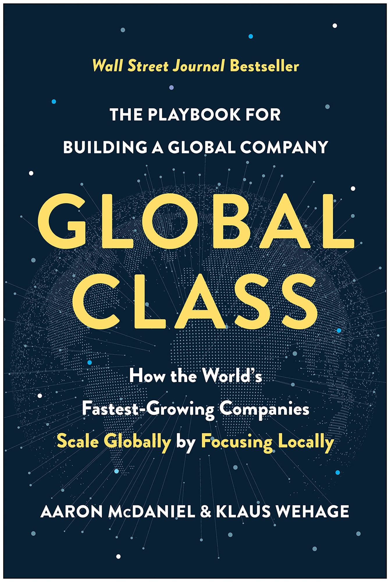 Global Class: How the World’s Fastest-Growing Companies Scale Globally by Focusing Locally