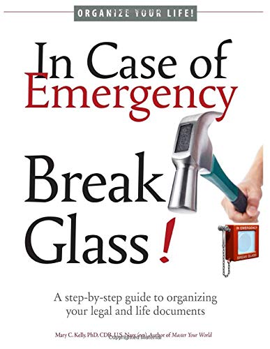 In Case of Emergency, Break Glass!: A step-by-step guide to organizing your legal and life documents