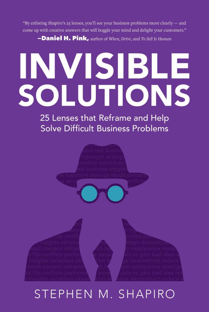 Invisible Solutions: 25 Lenses that Reframe and Help Solve Difficult Business Problems book by Stephen Shapiro