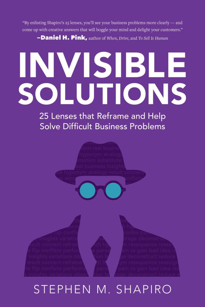 Invisible Solutions: 25 Lenses that Reframe and Help Solve Difficult Business Problems book by Stephen Shapiro