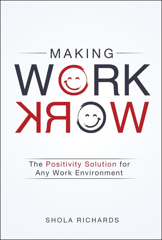 Making Work Work: The Positivity Solution for Any Work Environment by Shola Richards
