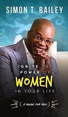 Ignite the Power of Women in Your Life - a Guide for Men book by Simon T. Bailey