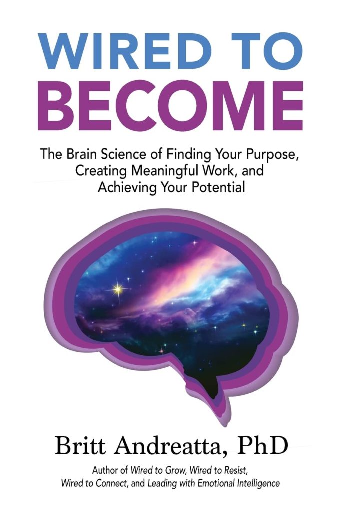 Wired to Become: The Brain Science of Finding Your Purpose, Creating Meaningful Work, and Achieving Your Potential book by Dr. Britt Andreatta