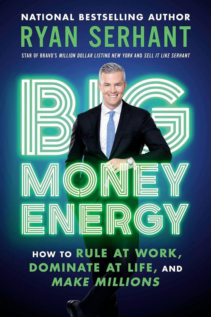 Big Money Energy: How to Rule at Work, Dominate at Life, and Make Millions book by Ryan Serhant