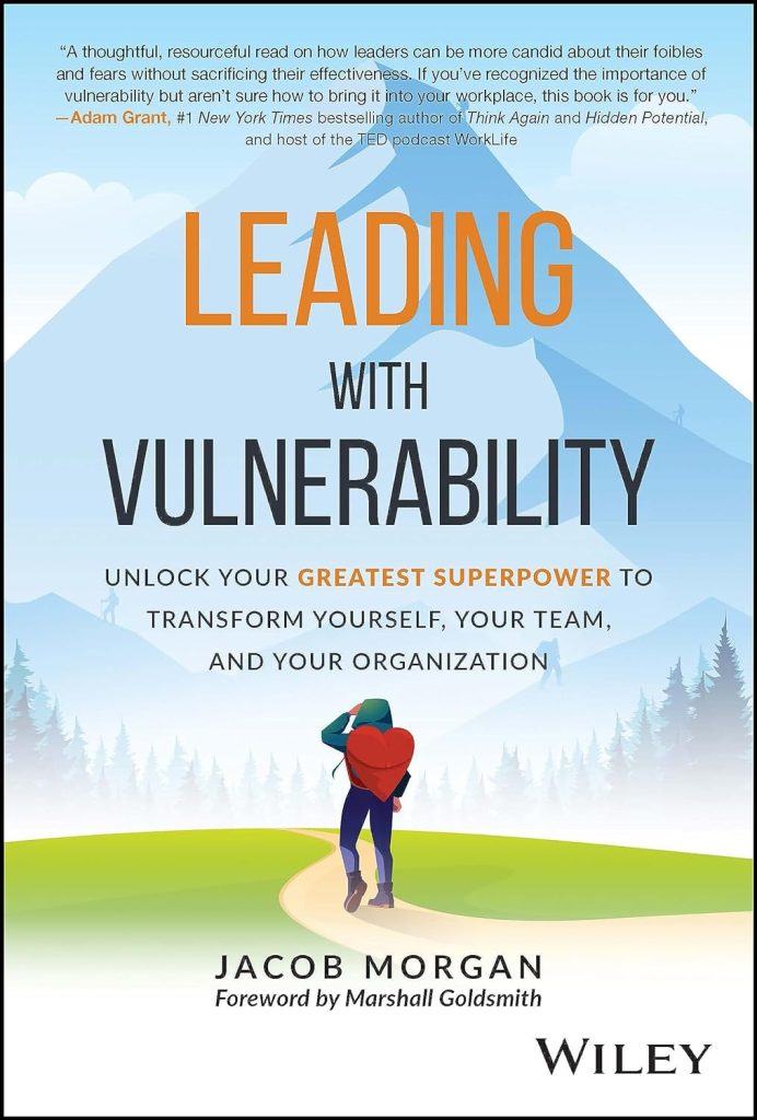 Leading with Vulnerability: Unlock Your Greatest Superpower to Transform Yourself, Your Team, and Your Organization