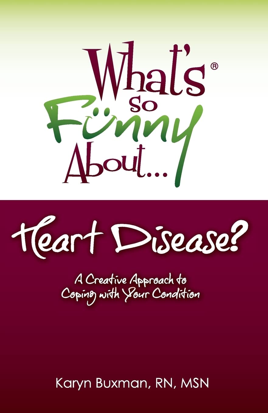 What’s So Funny About… Heart Disease?: A Creative Approach to Coping with Your Condition