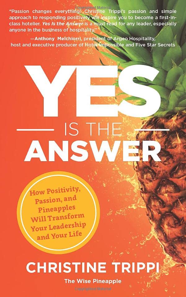 Yes Is the Answer: How Positivity, Passion, and Pineapples Will Transform Your Leadership and Your Life