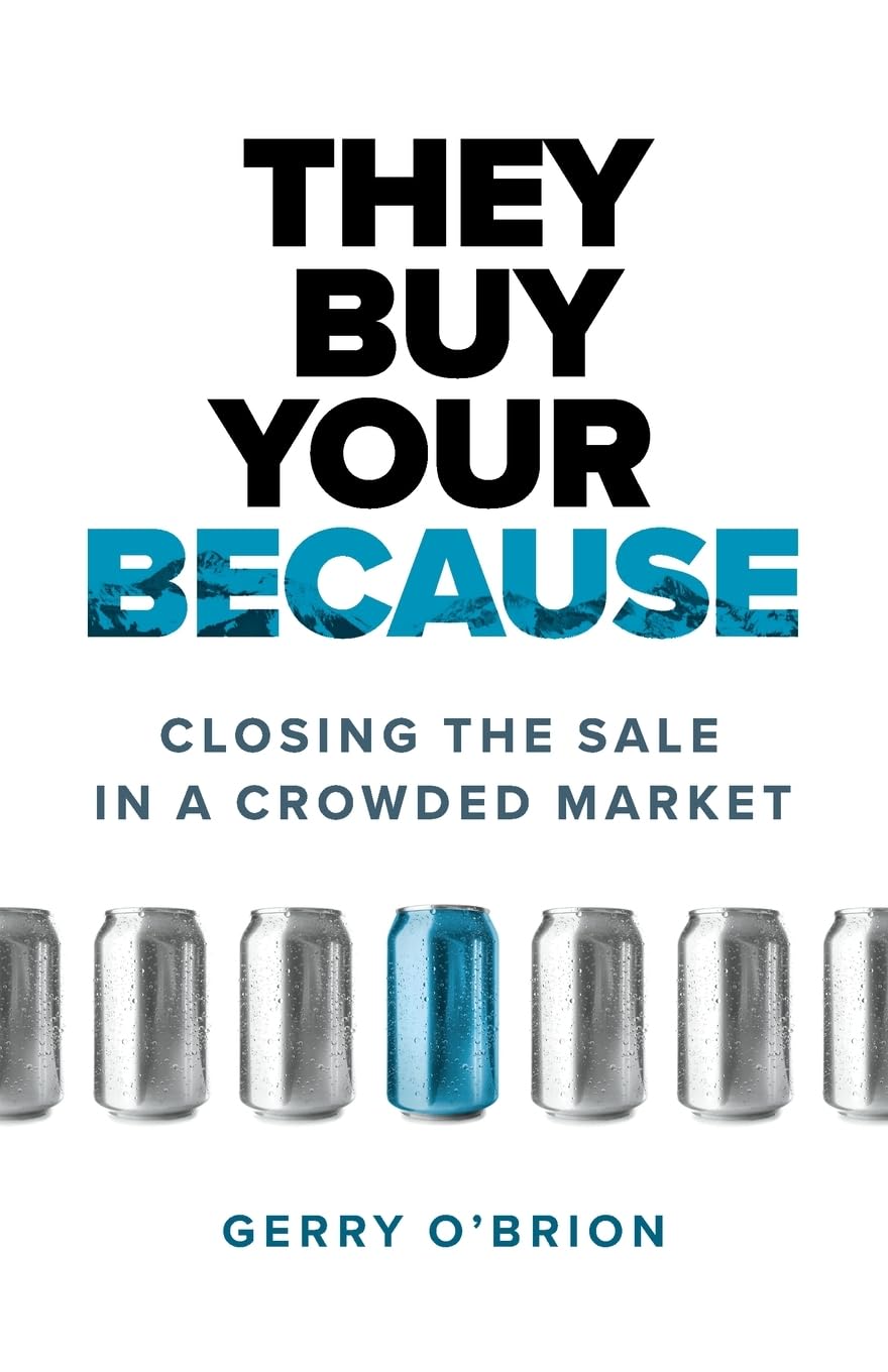 THEY BUY YOUR BECAUSE: Closing the Sale in a Crowded Market