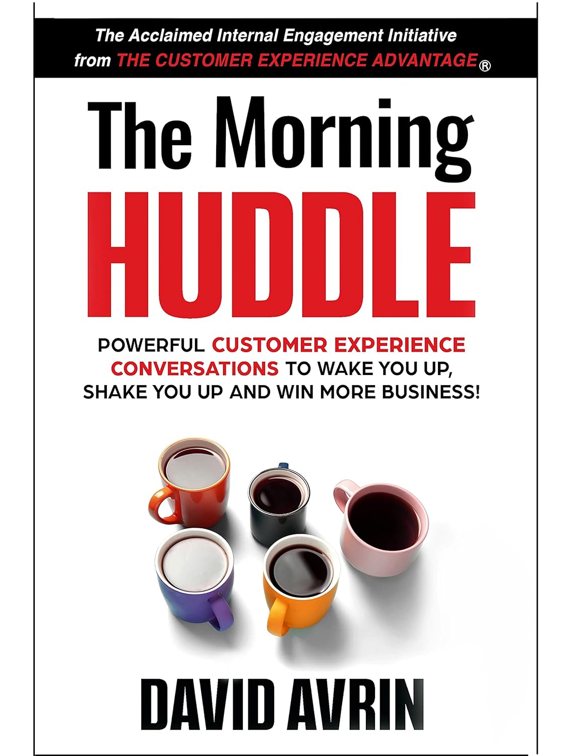 The Morning Huddle – Powerful Customer Experience Conversations to Wake You Up, Shake You Up and Win More Business!