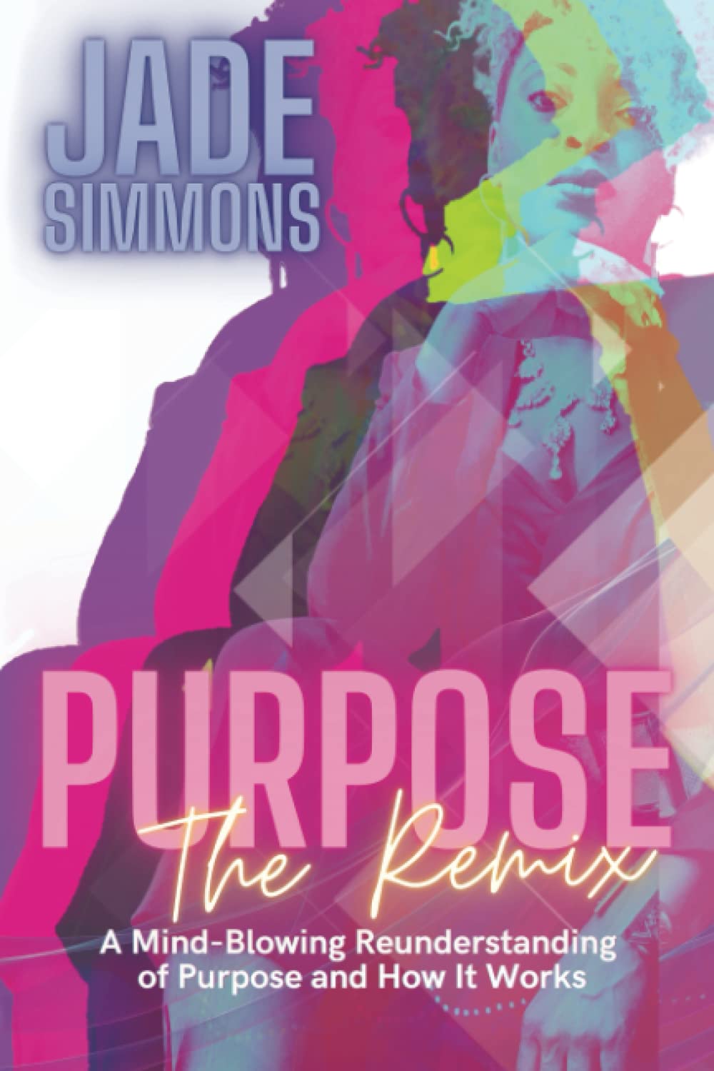 Purpose The Remix: A Mind-Blowing Reunderstanding of Purpose and How It Works