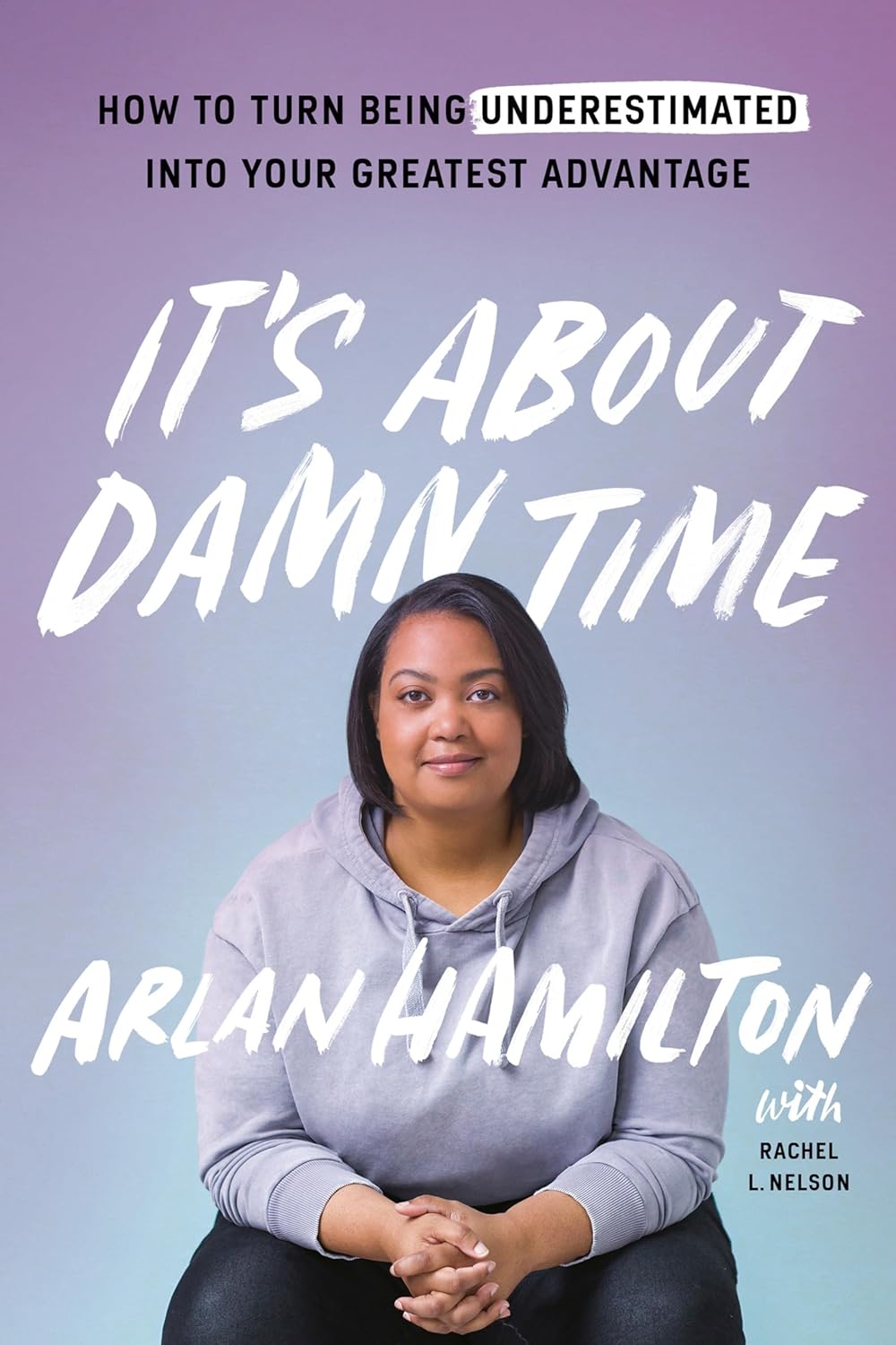 It’s About Damn Time: How to Turn Being Underestimated into Your Greatest Advantage