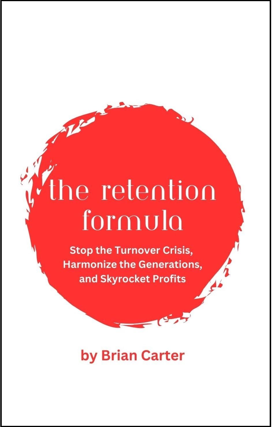 The Retention Formula: Stop the Turnover Crisis, Harmonize the Generations, and Skyrocket Profits