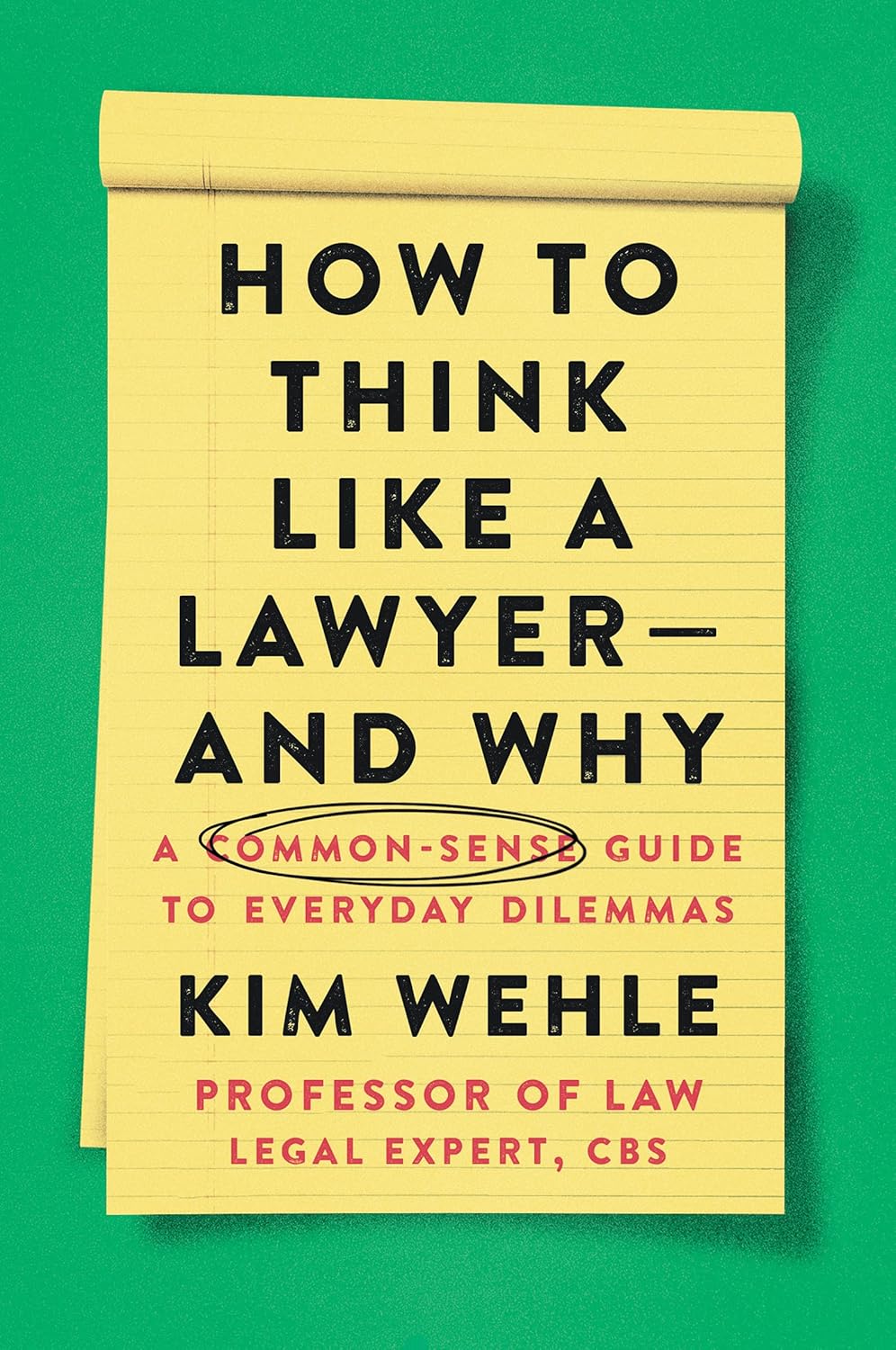How to Think Like a Lawyer–and Why: A Common-Sense Guide to Everyday Dilemmas (Legal Expert Series)