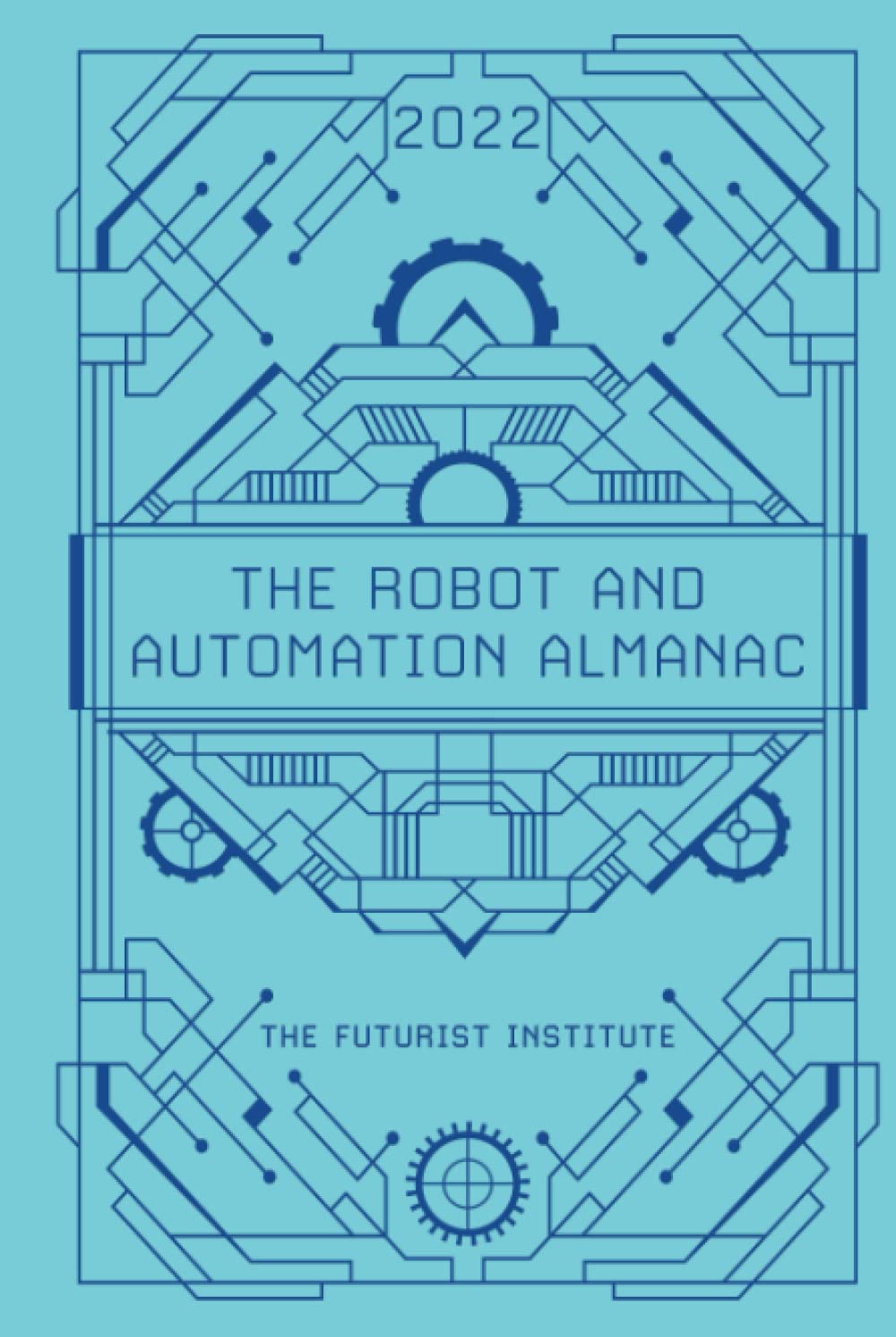 The Robot and Automation Almanac – 2022: The Futurist Institute