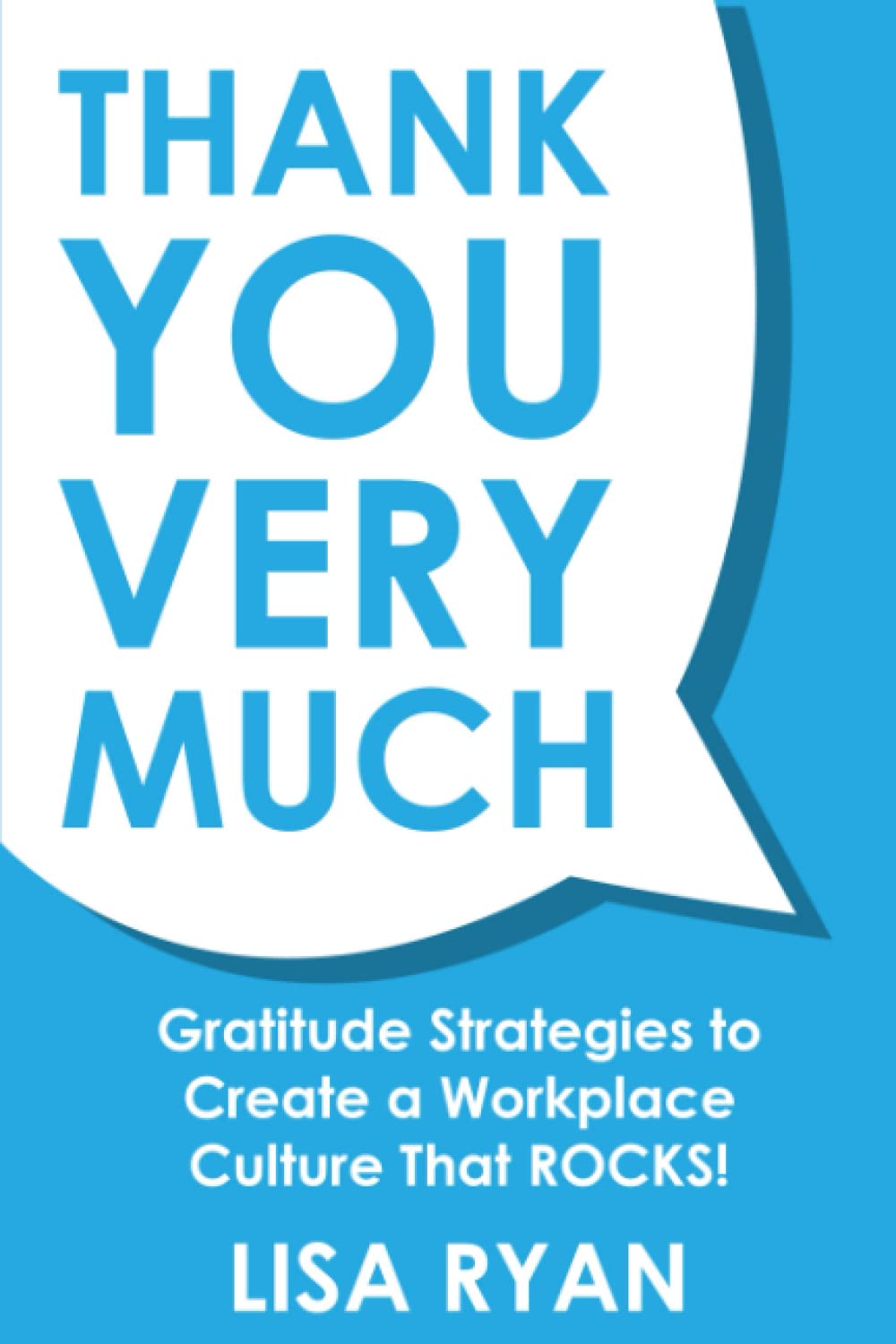 Thank You Very Much: Gratitude Strategies to Create a Workplace Culture That ROCKS!