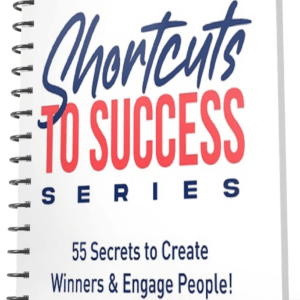 Shortcuts to Success: 55 Secrets to Create Winners & Engage People