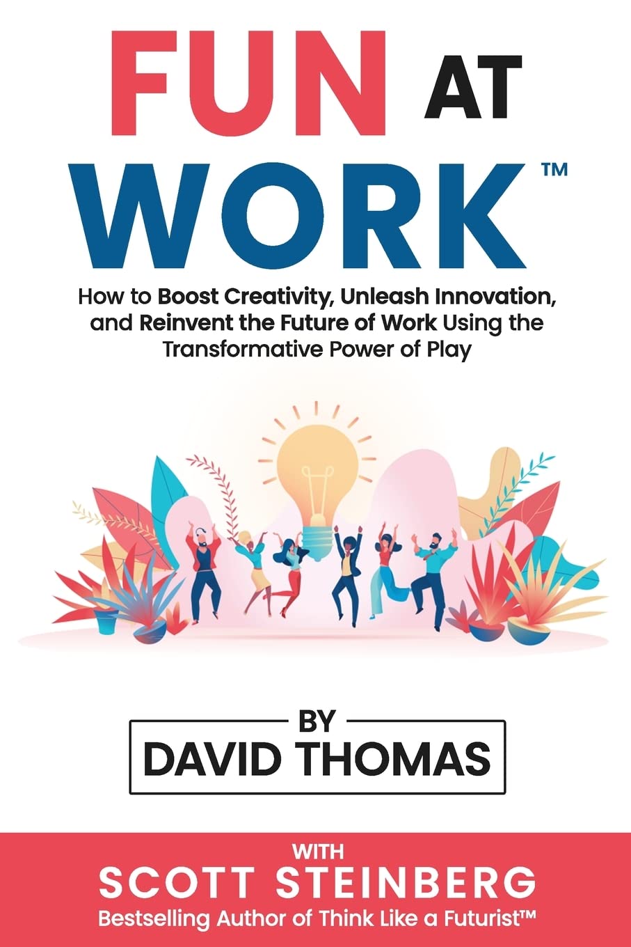 FUN AT WORK: How to Boost Creativity, Unleash Innovation, and Reinvent the Future of Work Using the Transformative Power of Play