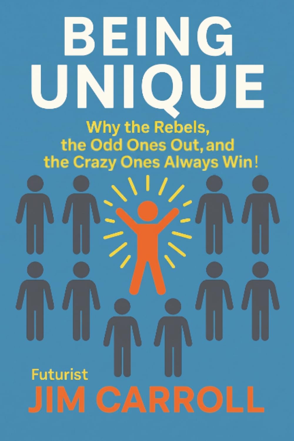 Being Unique: Why the Rebels, the Odd Ones Out, and the Crazy Ones Always Win!